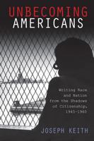 Unbecoming Americans: Writing Race and Nation from the Shadows of Citizenship, 1945-1960 0813559669 Book Cover