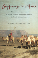 Sufferings in Africa: The Incredible True Story of a Shipwreck, Enslavement, and Survival on the Sahara