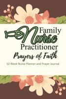 Family Nurse Practitioner - Prayers of Faith: Nurse Planner and Prayer Journal - 52 Week Undated Calendar Prayer Diary 1079618236 Book Cover