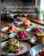 Elevate Your Cooking Skills with Plant Inspired Recipes for Gatherings - Skye TW Fagan B0FD8DKWHW Book Cover
