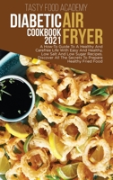 Diabetic Air Fryer Cookbook 2021: A How To Guide To A Healthy And Carefree Life With Easy And Healthy, Low Salt And Low Sugar Recipes . Discover All The Secrets To Prepare Healthy Fried Food 1801760837 Book Cover