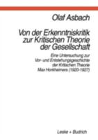 Von der Erkenntniskritik zur kritischen Theorie der Gesellschaft: Eine Untersuchung zur Vor- und Entstehungsgeschichte der kritischen Theorie Max Horkheimers (1920-1927) 3810018635 Book Cover