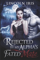 Rejected By My Alpha's Fated Mate: A Second Chance Paranormal Werewolf Shifter's Romance B0DQ4PBKH3 Book Cover