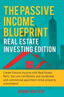 The Passive Income Blueprint: Real Estate Investing Edition: Create Passive Income with Real Estate, Reits, Tax Lien Certificates and Residential and Commercial Apartment Rental Property Investments 1087813743 Book Cover