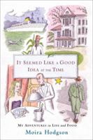 It Seemed Like a Good Idea at the Time: My Adventures in Life and Food 0767912713 Book Cover