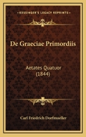 De Graeciae Primordiis: Aetates Quatuor (1844) 1160389942 Book Cover