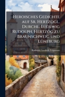 Heroisches Gedichte Auf Sr. Hertzogl. Durchl. Ludewig Rudolph: Hertzog Zu Braunschweig Und Lüneburg 1246342707 Book Cover