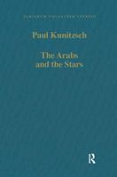 The Arabs and the Stars: Texts and Traditions on the Fixed Stars, and Their Influence in Medieval Europe (Variorum Reprint, Cs307) 0860782557 Book Cover