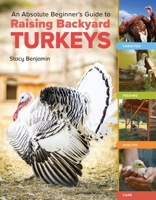 An Absolute Beginner's Guide to Raising Backyard Turkeys: Varieties, Feeding, Shelter, Care 1635867568 Book Cover