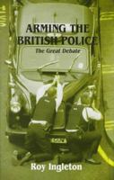 Arming the British Police: The Great Debate 0714647411 Book Cover