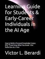 Learning Guide for Students & Early-Career Individuals in the AI Age: How to Build a Personal Knowledge Corpus (PKC™) and Grow What You Know—One Reflection at a Time 1966752059 Book Cover