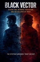 Black Vector: Season Two-Betrayal, Escalation, And The Collapse Of Trust. (Black Vector: Season One-Discovery) B0GKWYPLRN Book Cover