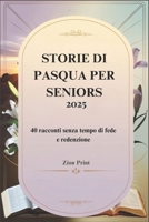 STORIE DI PASQUA PER SENIORS 2025: 40 racconti senza tempo di fede e redenzione (Italian Edition) B0F312V2MK Book Cover