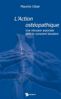 L'Action ostéopathique: Une intrusion autorisée dans le conscient tissulaire (French Edition) 2748336917 Book Cover