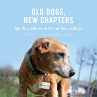 Old Dogs, New Chapters : Uplifting Stories of Senior Rescue Dogs 1645430979 Book Cover