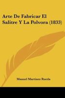 Arte De Fabricar El Salitre Y La Polvora (1833) 1168110009 Book Cover