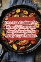 One-Pan Cooking for Men: 99 Hearty and Simple Recipes for Every Guy's Kitchen B0CMJY928K Book Cover