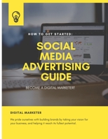 How To Get Started: SOCIAL MEDIA ADVERTISING GUIDE: Become A Digital Marketer B098K87N2T Book Cover