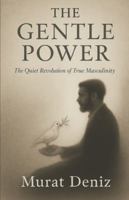 The Gentle Power: “The Quiet Revolution of True Masculinity” B0G2BD33QW Book Cover
