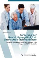 Förderung der Beschäftigungsfähigkeit älterer Arbeitnehmer(innen): in Zeiten des demographischen Wandels. Eine Analyse des PEPP®-Modells. 3639387775 Book Cover