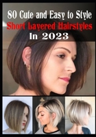 80 Cute and Easy To Style Short Layered Hairstyles in 2023 B0C6BSSCR2 Book Cover