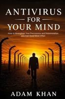 Antivirus For Your Mind: How to Strengthen Your Persistence and Determination and Feel Good More Often 0962465623 Book Cover