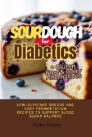Sourdough for Diabetics: Low-Glycemic Breads and Easy Fermentation Recipes to Support Blood Sugar Balance + Gluten Free & Dairy Alternatives B0FRXW2HLV Book Cover