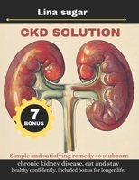 CKD SOLUTION: Simple and satisfying remedy to stubborn chronic kidney disease, eat and stay healthy confidently, included bonus for longer life. B0GLFC6DX1 Book Cover