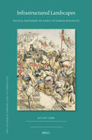 Infrastructured Landscapes: Spatial Histories of Early Ottoman Railways (Ottoman Empire and Its Heritage) 9004755977 Book Cover
