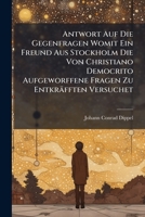 Antwort Auf Die Gegenfragen Womit Ein Freund Aus Stockholm Die Von Christiano Democrito Aufgeworffene Fragen Zu Entkräfften Versuchet 117920459X Book Cover