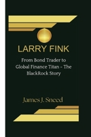 LARRY FINK: From Bond Trader to Global Finance Titan - The BlackRock Story B0FJX2FPB1 Book Cover