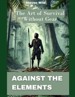 Against the Elements: The Art of Survival Without Gear B0F1L8V8FM Book Cover