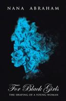 For Black Girls: The Shaping of a Young Woman 1512751642 Book Cover