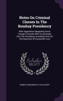 Notes on Criminal Classes in the Bombay Presidency With Appendices Regarding Some Foreign Criminals who Occasionally Visit the Presidency Including Hints on the Detection of Counterfeit Coin 1355701031 Book Cover