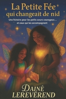 La Petite Fée qui changeait de nid: " Une histoire pour les petits cœurs courageux... et ceux qui les accompagnent" (Livres Pour Petits et Grands de The Dada Cool) (French Edition) B0FJ7FV32G Book Cover