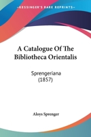 A Catalogue of the Bibliotheca Orientalis Sprengeriana 1149098732 Book Cover