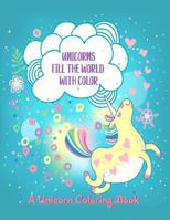 Unicorns Fill the World with Color: A Unicorn Coloring Book (Unicorn Coloring Books) (Volume 2) 1984929283 Book Cover