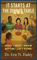It Starts at the Dinner Table: What I Wish I knew Before I Left Home B0FNT1BK19 Book Cover