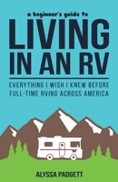 A Beginner's Guide to Living in an RV: Everything I Wish I Knew Before Full-Time RVing Across America 1973321513 Book Cover