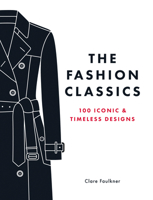 The Fashion Classics: A Celebration of the Most Iconic, Influential and Innovative Garments and Accessories in Modern Fashion History 1837998132 Book Cover