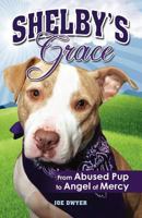 Shelby's Grace: from Abused Pup to Angel of Mercy 0615386288 Book Cover