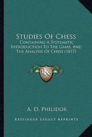 Studies Of Chess: Containing A Systematic Introduction To The Game, And The Analysis Of Chess 1164945475 Book Cover