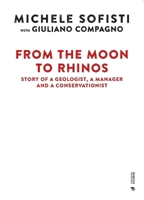 From the Moon to Rhinos: Story of a Geologist, a Manager and a Conservationist 8869774597 Book Cover