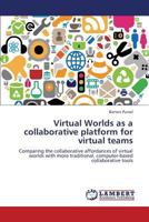 Virtual Worlds as a collaborative platform for virtual teams: Comparing the collaborative affordances of virtual worlds with more traditional, computer-based collaborative tools 3847319248 Book Cover
