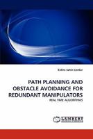 PATH PLANNING AND OBSTACLE AVOIDANCE FOR REDUNDANT MANIPULATORS: REAL TIME ALGORITHMS 384439446X Book Cover