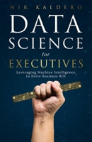 Data Science for Executives: Leveraging Machine Intelligence to Drive Business ROI 1544511256 Book Cover