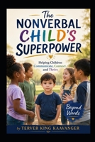 The Nonverbal Child’s Superpower: Helping Children Communicate, Connect, and Thrive Beyond Words B0H2HVPD4D Book Cover