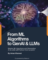 From ML Algorithms to GenAI & LLMs: Master ML Algorithms and Generative AI & LLMs with Python from scratch!: Master MAlgorithms and Generative AI & LLMs with Python from scratch! 9367834802 Book Cover