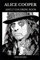 Alice Cooper Adult Coloring Book: Multiple Awards Winning Rock Legend and Famous Macabre Singer, Shock King Star and Facepaint Icon Inspired Adult Coloring Book (Alice Cooper Books) 107576775X Book Cover