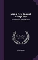 Lem, A New England Village Boy: His Adventures And His Mishaps 1164918117 Book Cover
